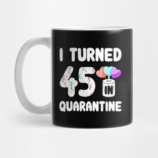 I Turned 45 In Quarantine Mug